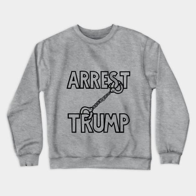 ARREST TRUMP (Special Order) Crewneck Sweatshirt by SignsOfResistance